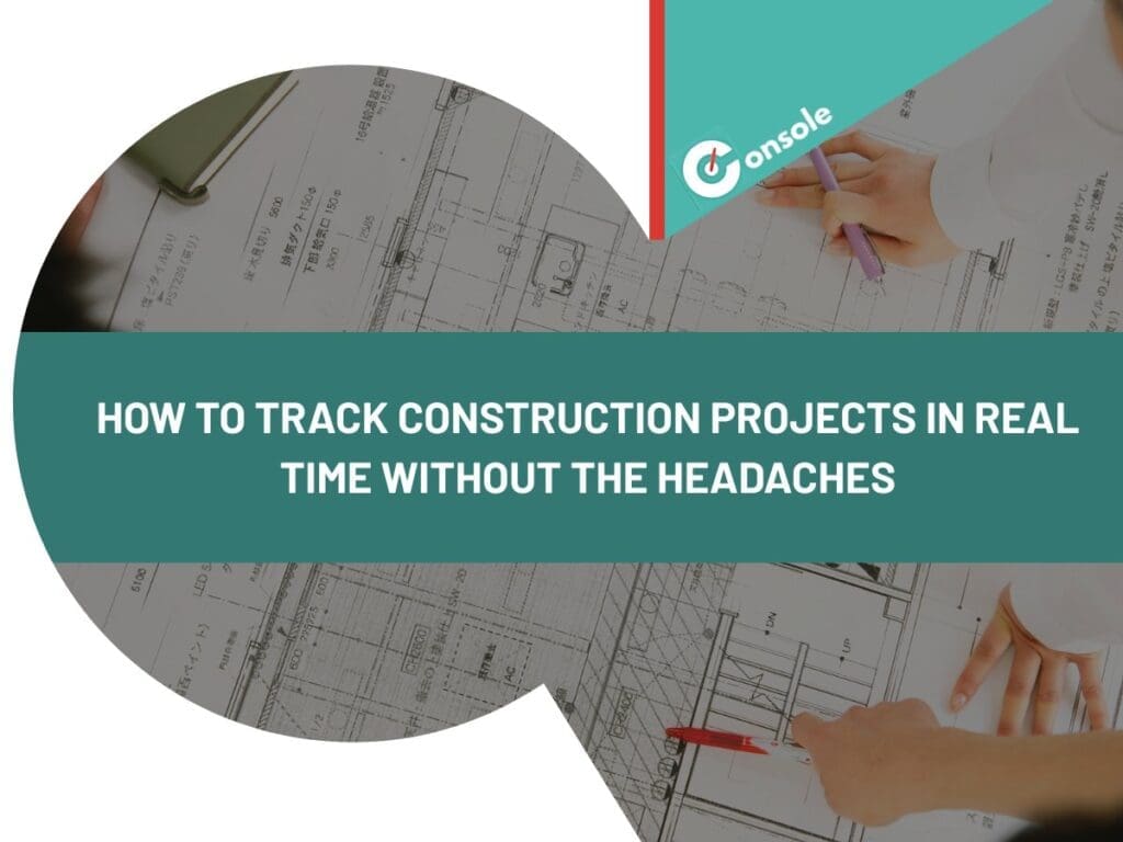 How to Track Construction Projects in Real Time Without the Headaches