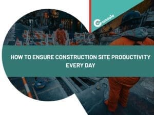 How to Ensure Construction Site Productivity Every Day